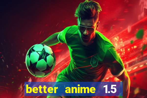 better anime 1.5 apk download